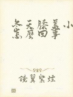 冬天膝盖小腿凉怎么回事