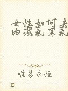 女性如何去除体内湿气寒气