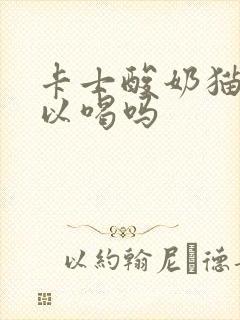 卡士酸奶猫咪可以喝吗