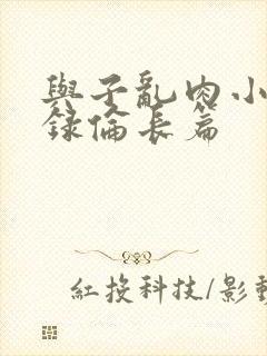 与子乱肉小说目录伦长篇