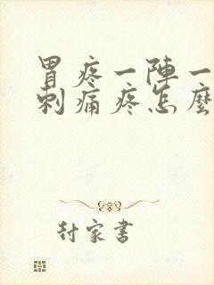 胃疼一阵一阵的刺痛疼怎么回事