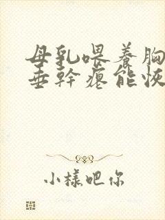 母乳喂养胸部下垂干瘪能恢复吗