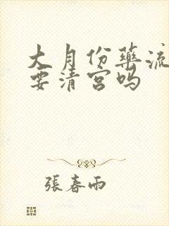 大月份药流一定要清宫吗