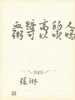 血糖高的人小米粥可以吃吗