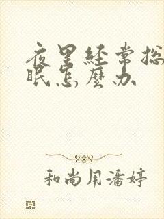 夜里经常总是失眠怎么办