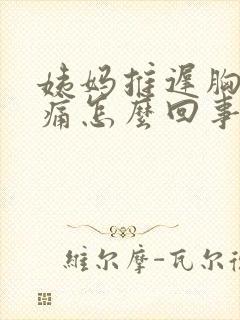 姨妈推迟胸部胀痛怎么回事