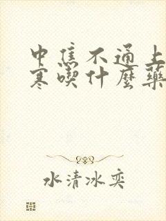 中焦不通上热下寒吃什么药