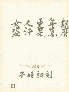 女人更年期夜间盗汗是怎么回事