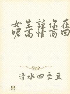 女生说你在干嘛呢高情商回复