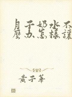 月子奶水不够怎么办怎样让奶水变多