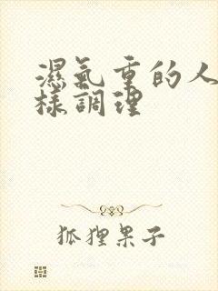 湿气重的人要怎样调理