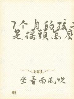 7个月的孩子总是摇头怎么回事