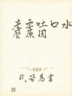 老要吐口水是什么原因