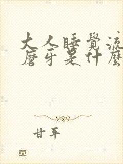 大人睡觉流口水磨牙是什么原因