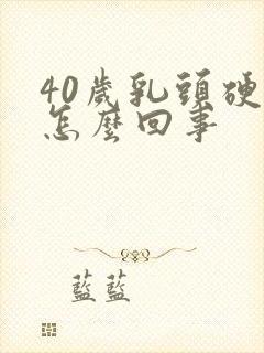 40岁乳头硬疼怎么回事