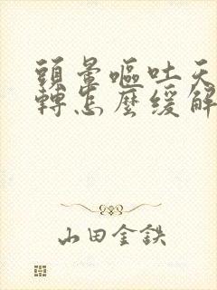 头晕呕吐天旋地转怎么缓解