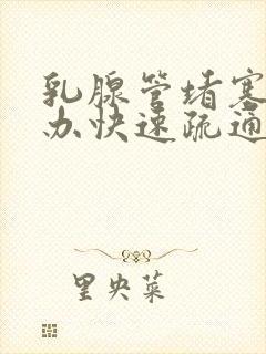 乳腺管堵塞怎么办快速疏通封面