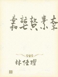 童话故事大灰狼和七只小羊的故事