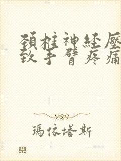 颈椎神经压迫导致手臂疼痛怎么办