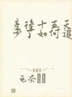 产后十五天奶水少了如何追奶