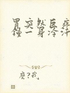 胃突然巨疼几分钟一身冷汗