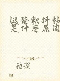 腿发软抖动无力是什么原因