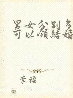 男女分别多少岁可以领结婚证