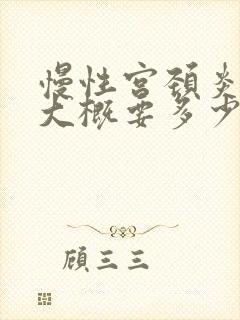 慢性宫颈炎手术大概要多少钱