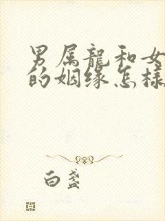 男属龙和女属蛇的姻缘怎样