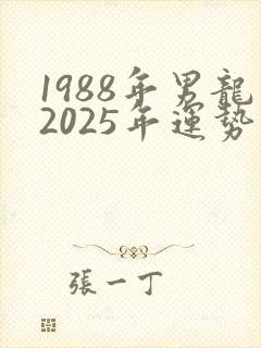 1988年男龙2025年运势