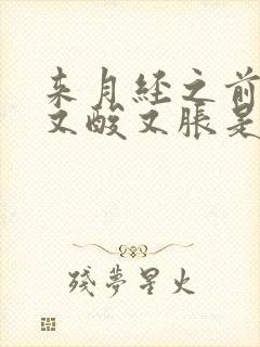 来月经之前小腿又酸又胀是什么原因