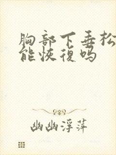 胸部下垂松弛还能恢复吗封面