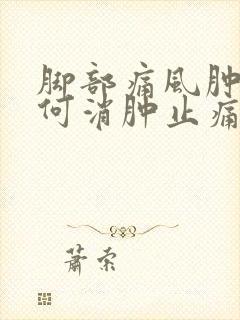 脚部痛风肿痛如何消肿止痛