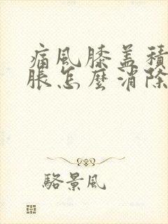 痛风膝盖积液肿胀怎么消除