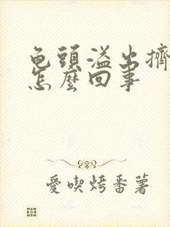 龟头溢出挤出脓怎么回事