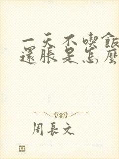 一天不吃饭肚子还胀是怎么回事