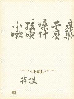 小孩嗓子痒老咳嗽吃什么药管用