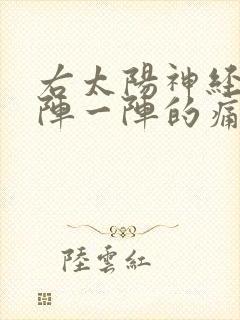 右太阳神经痛一阵一阵的痛什么原因