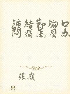 肺结节胸口经常闷痛怎么办