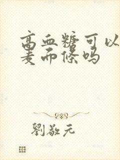 高血糖可以吃全麦面条吗