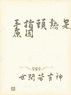 手指头热是什么原因