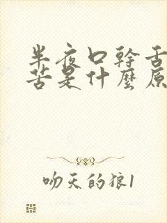 半夜口干舌燥口苦是什么原因