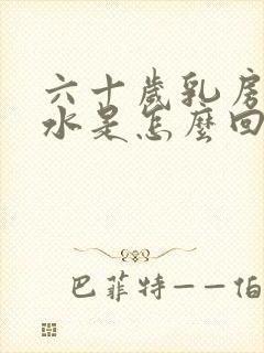 六十岁乳房流清水是怎么回事