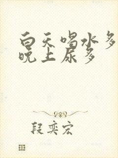 白天喝水多尿少晚上尿多