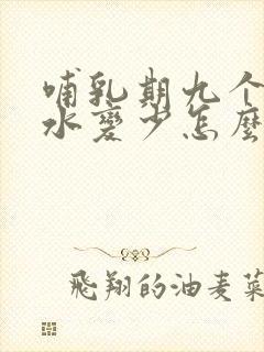 哺乳期九个月奶水变少怎么回事封面