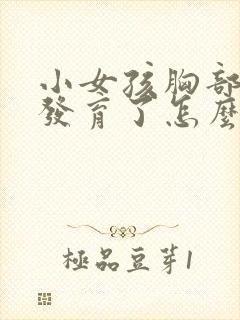 小女孩胸部开始发育了怎么办