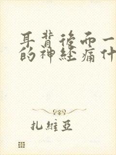 耳背后面一阵阵的神经痛什么原因