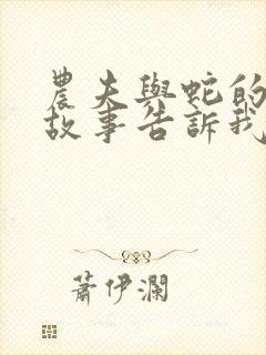 农夫与蛇的寓言故事告诉我们什么道理