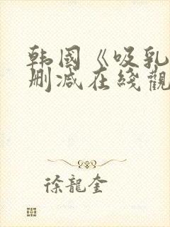 韩国《吸乳》无删减在线观看