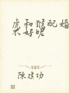 虎和猴配婚姻好不好呢